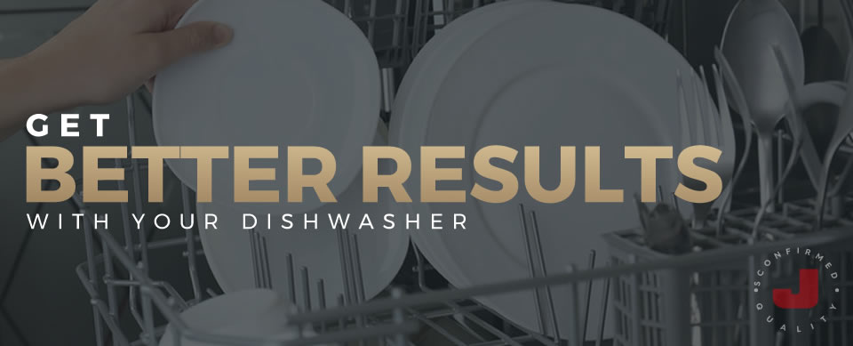GET BETTER RESULTS WITH YOUR DISHWASHER